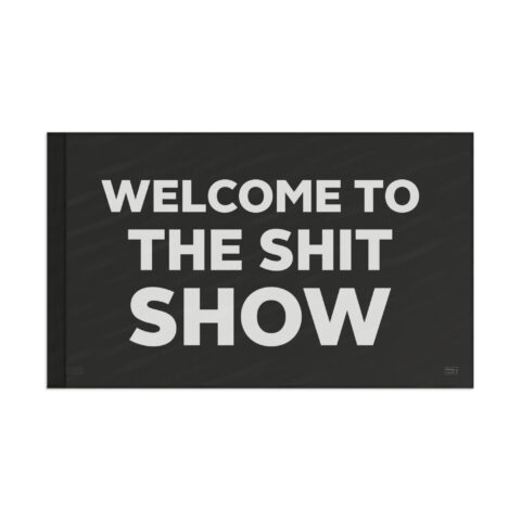 Black text-only flag featuring “WELCOME TO THE SHIT SHOW” in bold white lettering, shown flat