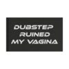 Black dubstep slogan rave flag shown front-facing, bold white DUBSTEP RUINED MY VAGINA lettering